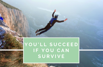 You’ll Succeed if You Can Survive